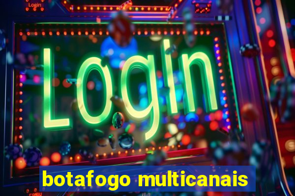 botafogo multicanais